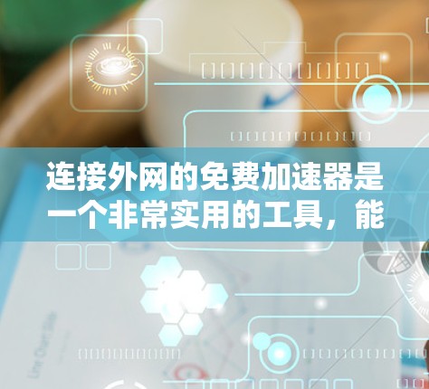 连接外网的免费加速器是一个非常实用的工具,能够帮助你快速连接外网,减少延迟和等待时间。以下是详细的步骤指导 连接外网的免费加速器是一个非常实用的工具,能够帮助你快速连接外网,减少延迟和等待时间。以下是详细的步骤指导