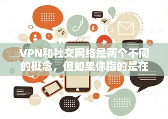 VPN和社交网络是两个不同的概念，但如果你指的是在某个VPN平台上创建一个社交功能或连接到其他VPN账号，那么以下是一些关键点