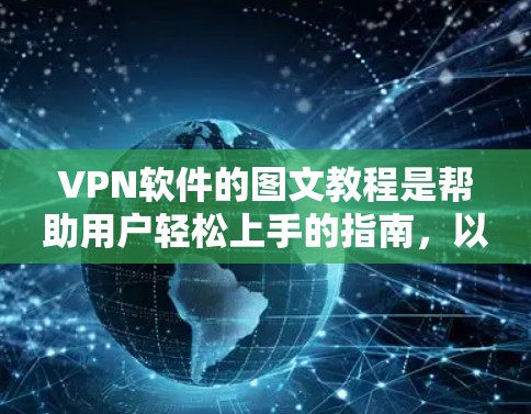 VPN软件的图文教程是帮助用户轻松上手的指南,以下是详细的步骤和注意事项 VPN软件的图文教程是帮助用户轻松上手的指南,以下是详细的步骤和注意事项