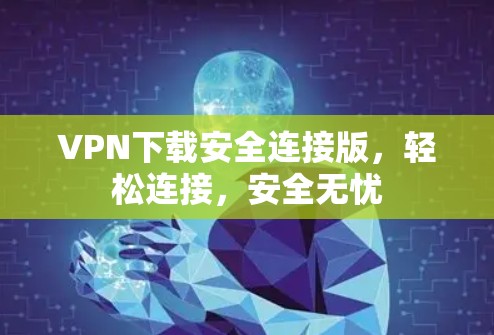 VPN下载安全连接版，轻松连接，安全无忧