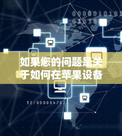 如果您的问题是关于如何在苹果设备上进行VPN操作，那么以下是一些可能的相关信息