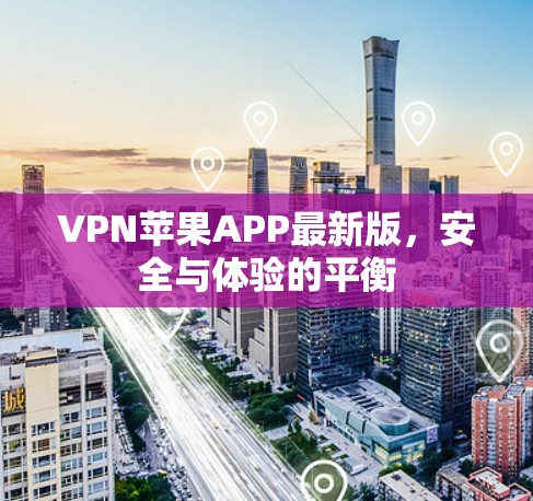 VPN苹果APP最新版，安全与体验的平衡