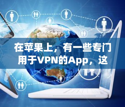 在苹果上,有一些专门用于VPN的App,这些App可以帮助用户进行在线VPN服务。以下是几款苹果上支持VPN的App 在苹果上,有一些专门用于VPN的App,这些App可以帮助用户进行在线VPN服务。以下是几款苹果上支持VPN的App