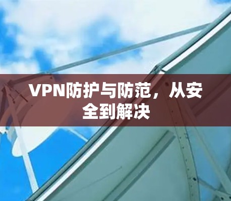 VPN防护与防范,从安全到解决 VPN防护与防范,从安全到解决