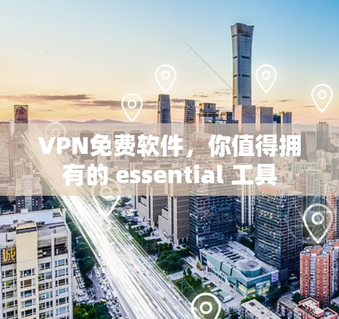 VPN免费软件，你值得拥有的 essential 工具