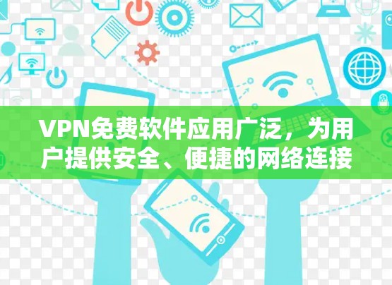 VPN免费软件应用广泛，为用户提供安全、便捷的网络连接体验。以下是一些受欢迎的VPN免费软件推荐，涵盖追踪加密、隐私保护和安全性等方面
