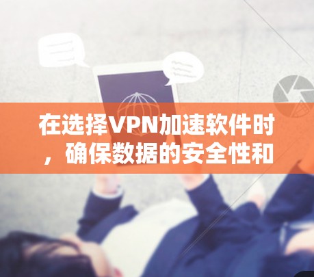 在选择VPN加速软件时,确保数据的安全性和用户体验是关键。以下是一个有条理的指南,帮助你选择合适的VPN加速软件 在选择VPN加速软件时,确保数据的安全性和用户体验是关键。以下是一个有条理的指南,帮助你选择合适的VPN加速软件