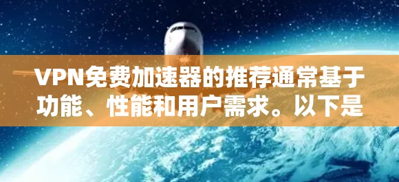 VPN免费加速器的推荐通常基于功能、性能和用户需求。以下是一些常见的推荐工具,包括它们的特点和适用场景 VPN免费加速器的推荐通常基于功能、性能和用户需求。以下是一些常见的推荐工具,包括它们的特点和适用场景
