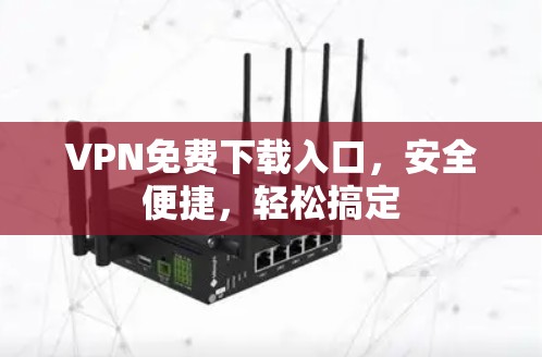 VPN免费下载入口,安全便捷,轻松搞定 VPN免费下载入口,安全便捷,轻松搞定