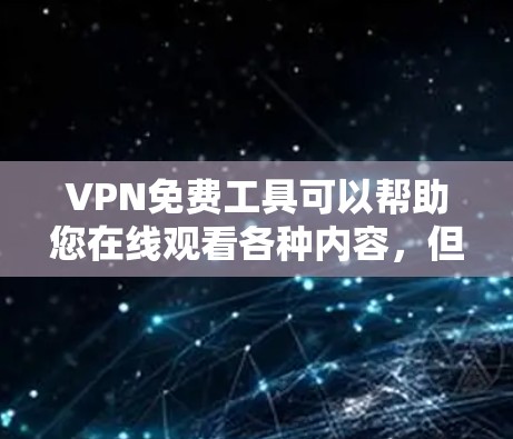 VPN免费工具可以帮助您在线观看各种内容，但需要注意的是，VPN服务可能会涉及版权问题或隐私保护的挑战。以下是一些推荐的VPN免费工具