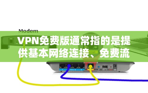 VPN免费版通常指的是提供基本网络连接、免费流量、无广告功能、无限制设备连接的网络服务。226年,VPN免费版可能会有不同的特点和更新,具体取决于技术的发展和用户的需求 VPN免费版通常指的是提供基本网络连接、免费流量、无广告功能、无限制设备连接的网络服务。226年,VPN免费版可能会有不同的特点和更新,具体取决于技术的发展和用户的需求