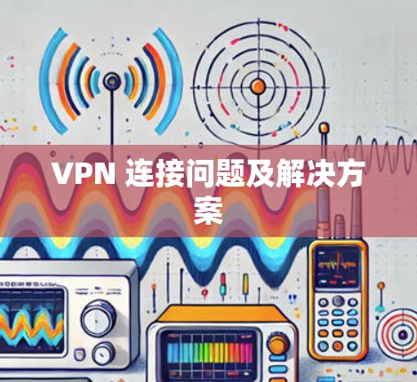VPN 连接问题及解决方案