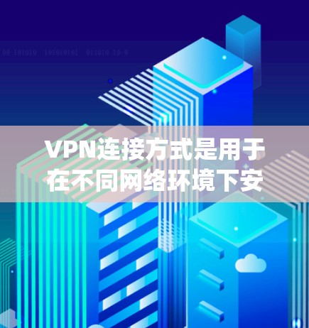 VPN连接方式是用于在不同网络环境下安全访问目标服务器的工具,主要分为基于IP地址、基于MAC address、基于 port和基于 port四种类型。以下是对这些VPN连接方式的详细分析 VPN连接方式是用于在不同网络环境下安全访问目标服务器的工具,主要分为基于IP地址、基于MAC address、基于 port和基于 port四种类型。以下是对这些VPN连接方式的详细分析
