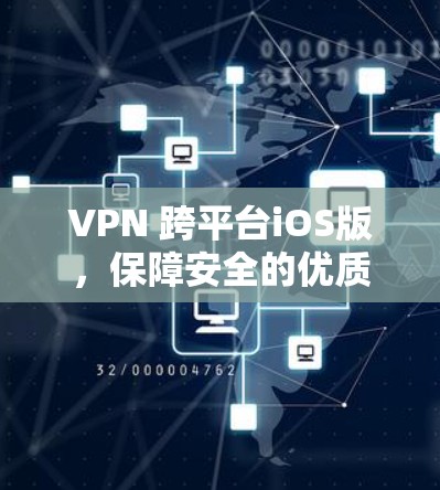 VPN 跨平台iOS版，保障安全的优质服务