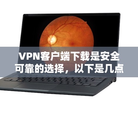 VPN客户端下载是安全可靠的选择，以下是几点建议