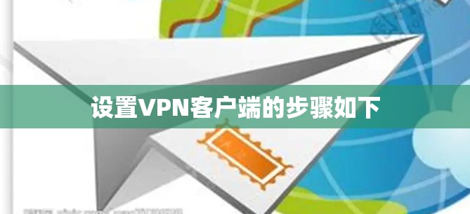 设置VPN客户端的步骤如下