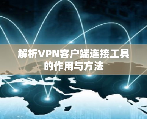 解析VPN客户端连接工具的作用与方法