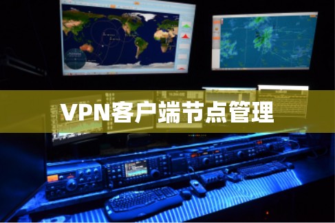 VPN客户端节点管理 VPN客户端节点管理