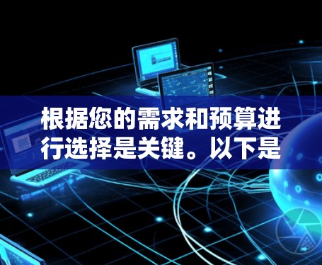 根据您的需求和预算进行选择是关键。以下是一些综合考虑的因素和推荐