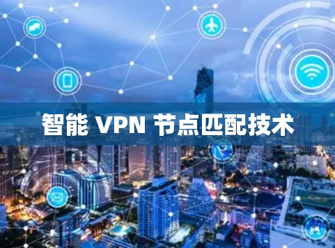 智能 VPN 节点匹配技术