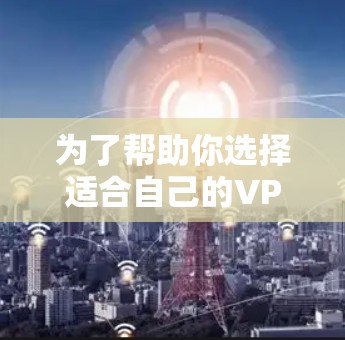 为了帮助你选择适合自己的VPN,以下是一个分步指南,结合了节点速度测试报告和其他关键因素 为了帮助你选择适合自己的VPN,以下是一个分步指南,结合了节点速度测试报告和其他关键因素
