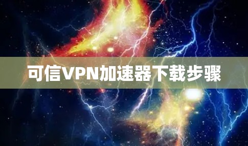 可信VPN<strong>加速器下载</strong>步骤