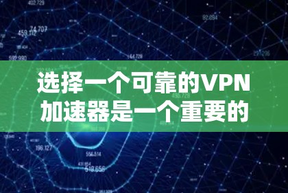 选择一个可靠的<strong>VPN加速器</strong>是一个重要的步骤，因为它能够帮助你更高效地使用加密VPN服务。以下是一些关键点，帮助你做出明智的选择