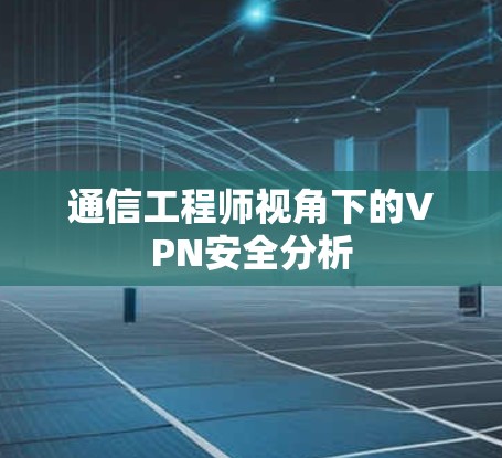 通信工程师视角下的VPN安全分析 通信工程师视角下的VPN安全分析