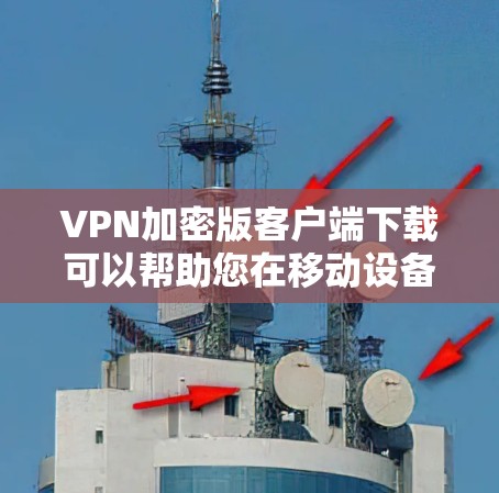 VPN加密版客户端下载可以帮助您在移动设备上使用VPN服务,同时确保视频内容被加密,从而防止被攻击者或其他第三方获取内容。以下是几个常见的VPN加密客户端下载链接,您可以根据自己的需求选择 VPN加密版客户端下载可以帮助您在移动设备上使用VPN服务,同时确保视频内容被加密,从而防止被攻击者或其他第三方获取内容。以下是几个常见的VPN加密客户端下载链接,您可以根据自己的需求选择