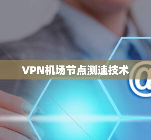 VPN机场节点测速技术