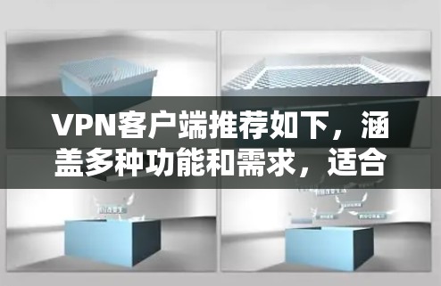 VPN客户端推荐如下，涵盖多种功能和需求，适合不同用户
