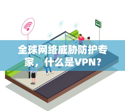 全球网络威胁防护专家，什么是VPN？
