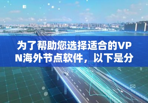 为了帮助您选择适合的VPN海外节点软件，以下是分步的解决方案