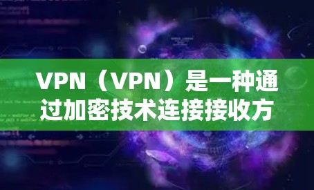 VPN（VPN）是一种通过加密技术连接接收方和发送方的网络设备，以实现信息的匿名传输。当用户试图使用VPN连接到海外节点（如中国的服务器）时，以下是可能的步骤和注意事项