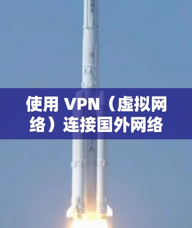 使用 VPN（虚拟网络）连接国外网络，主要是为了保护个人隐私和信息安全，特别是在国外网络可能面临法律法规、网络安全或隐私保护的问题。以下是关于 VPN 在国外网络使用的详细介绍