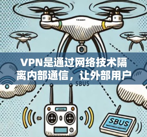 VPN是通过网络技术隔离内部通信，让外部用户能够访问内部服务器和数据的设备，常用于加密通信、远程办公、文件传输等领域。以下是关于VPN的详细教程