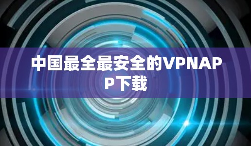 中国最全最安全的VPNAPP下载