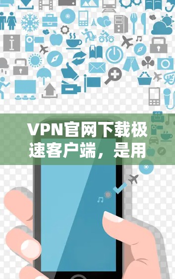 VPN官网下载极速客户端，是用户在测试VPN安全性和体验时的一个好方法。以下是几种常见的VPN推荐