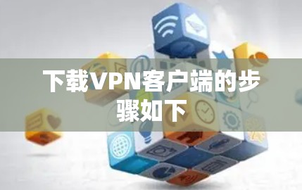 下载VPN客户端的步骤如下