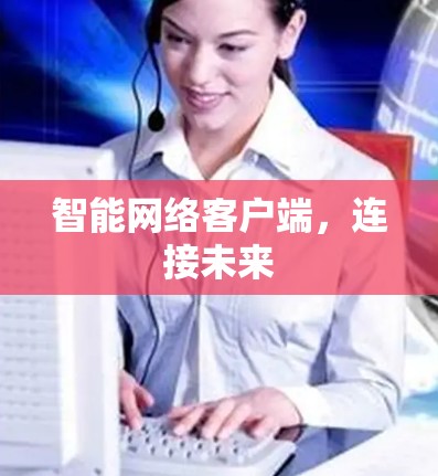 智能网络客户端，连接未来