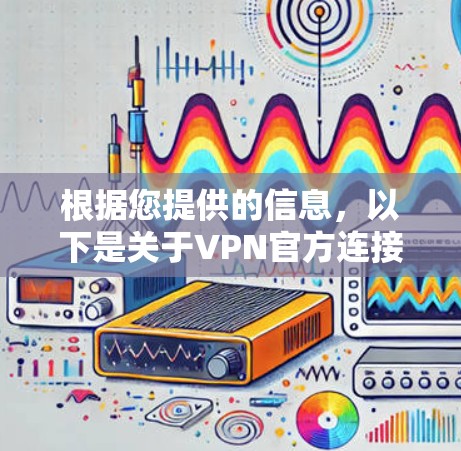 根据您提供的信息，以下是关于VPN官方连接应用的详细信息