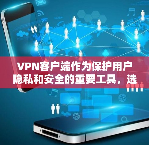 VPN客户端作为保护用户隐私和安全的重要工具，选择合适的客户端是关键。以下是一些在隐私和安全性方面表现较好的VPN客户端推荐