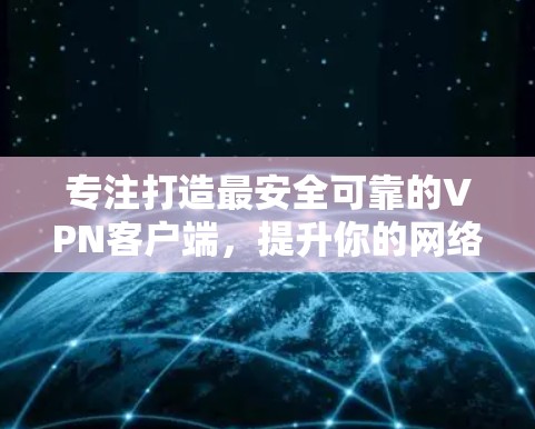 专注打造最安全可靠的VPN客户端，提升你的网络体验