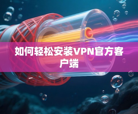 如何轻松安装VPN官方客户端