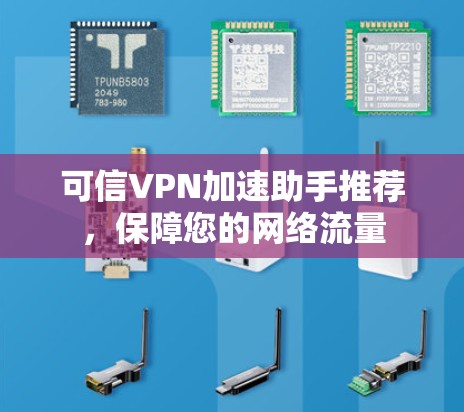 可信VPN加速助手推荐，保障您的网络流量