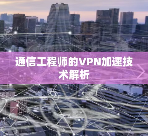 通信工程师的VPN加速技术解析