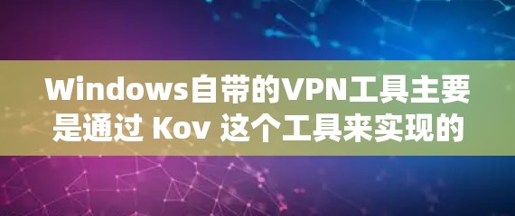 Windows自带的VPN工具主要是通过 Kov 这个工具来实现的。如果你在 Windows 系统上安装了 Kov，你可以通过以下步骤使用它