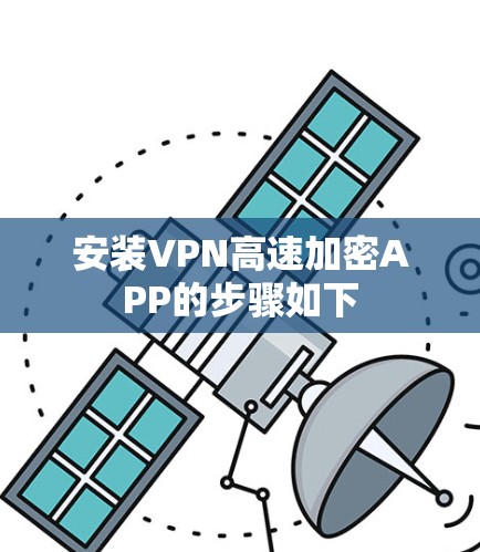 安装VPN高速加密APP的步骤如下 安装VPN高速加密APP的步骤如下