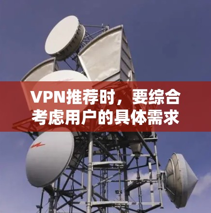VPN推荐时，要综合考虑用户的具体需求和偏好。以下是一些评分较高的VPN推荐，主要从安全性、带宽、价格、多源网络和支付方式等方面进行综合评价