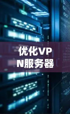 优化VPN服务器的网络连接是一个复杂但重要的步骤，确保数据的安全性和稳定性。以下是一些步骤和方法，可以帮助你优化VPN服务器的网络连接